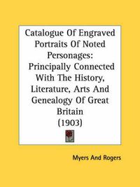 Cover image for Catalogue of Engraved Portraits of Noted Personages: Principally Connected with the History, Literature, Arts and Genealogy of Great Britain (1903)