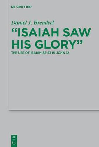 Isaiah Saw His Glory: The Use of Isaiah 52-53 in John 12