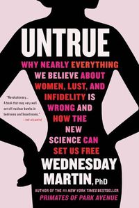 Cover image for Untrue: Why Nearly Everything We Believe about Women, Lust, and Infidelity Is Wrong and How the New Science Can Set Us Free