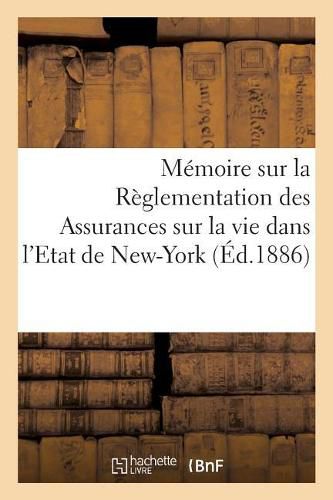 Cover image for Memoire Sur La Reglementation Des Assurances Sur La Vie Dans l'Etat de New-York