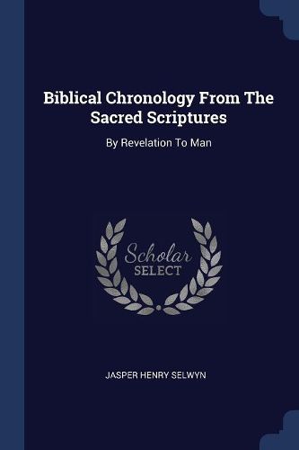 Cover image for Biblical Chronology from the Sacred Scriptures: By Revelation to Man