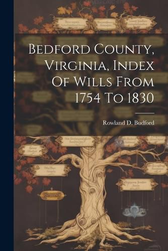 Cover image for Bedford County, Virginia, Index Of Wills From 1754 To 1830