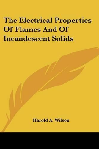 Cover image for The Electrical Properties of Flames and of Incandescent Solids