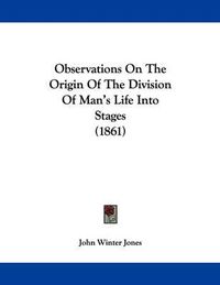 Cover image for Observations on the Origin of the Division of Man's Life Into Stages (1861)