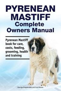 Cover image for Pyrenean Mastiff Complete Owners Manual. Pyrenean Mastiff book for care, costs, feeding, grooming, health and training.