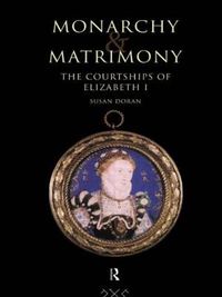 Cover image for Monarchy and Matrimony: The Courtships of Elizabeth I