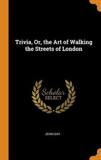 Cover image for Trivia, Or, the Art of Walking the Streets of London