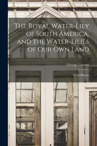 The Royal Water-Lily of South America, and the Water-Lilies of our Own Land