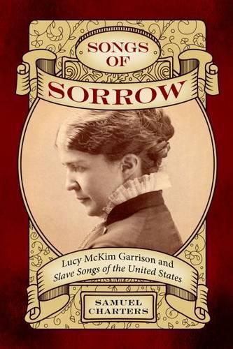 Cover image for Songs of Sorrow: Lucy McKim Garrison and Slave Songs of the United States