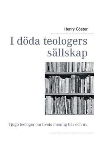 Cover image for I doeda teologers sallskap: Tjugo teologer om livets mening har och nu