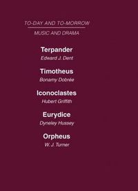 Cover image for Today and Tomorrow Volume 24 Music and Drama: Terpander or Music and the Future  Timotheus: the Future of the Theatre  Iconoclastes or the Future of Shakespeare  Eurydice or the Nature of Opera  Orpheus or the Music of the Future