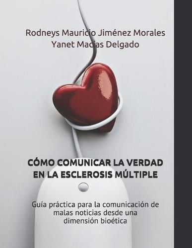 Cover image for Como Comunicar La Verdad En La Esclerosis Multiple: Guia practica para la comunicacion de malas noticias desde una dimension bioetica