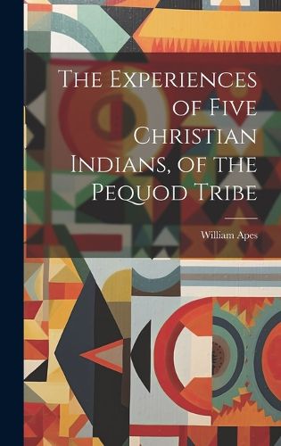Cover image for The Experiences of Five Christian Indians, of the Pequod Tribe