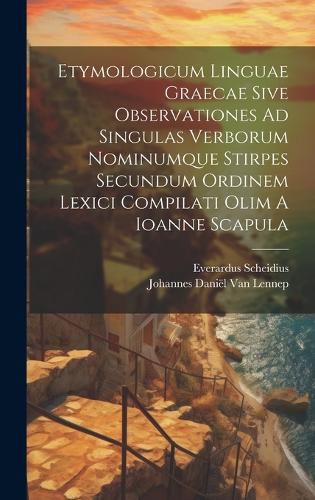 Etymologicum Linguae Graecae Sive Observationes Ad Singulas Verborum Nominumque Stirpes Secundum Ordinem Lexici Compilati Olim A Ioanne Scapula