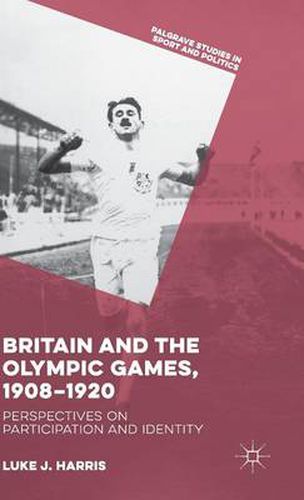 Cover image for Britain and the Olympic Games, 1908-1920: Perspectives on Participation and Identity