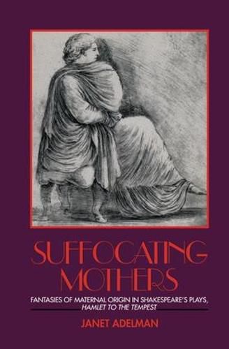 Cover image for Suffocating Mothers: Fantasies of Maternal Origin in Shakespeare's Plays, Hamle. to the Tempes.