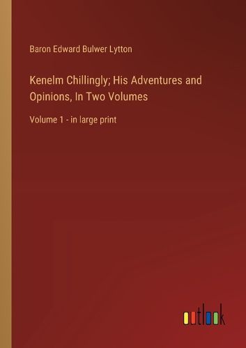 Cover image for Kenelm Chillingly; His Adventures and Opinions, In Two Volumes