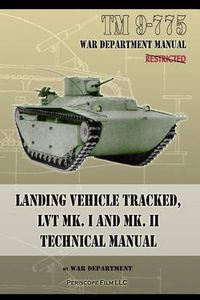 Cover image for TM 9-775 Landing Vehicle Tracked, LVT MK. I and MK. II Technical Manual