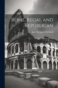 Cover image for Rome, Regal and Republican; a Family History of Rome