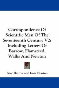 Cover image for Correspondence of Scientific Men of the Seventeenth Century V2: Including Letters of Barrow, Flamsteed, Wallis and Newton