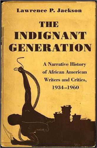 The Indignant Generation: A Narrative History of African American Writers and Critics, 1934-1960