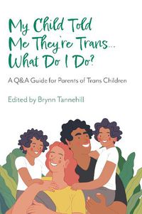 Cover image for My Child Told Me They're Trans...What Do I Do?: A Q&A Guide for Parents of Trans Children