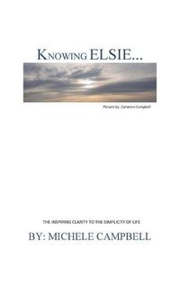 Cover image for Knowing Elsie?: The Inspiring Clarity to the Simplicity of Life