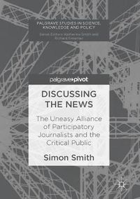 Cover image for Discussing the News: The Uneasy Alliance of Participatory Journalists and the Critical Public