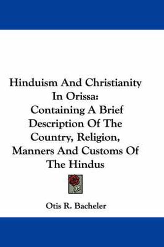 Cover image for Hinduism and Christianity in Orissa: Containing a Brief Description of the Country, Religion, Manners and Customs of the Hindus