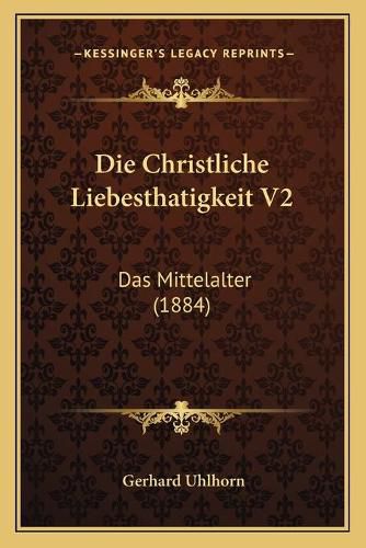 Die Christliche Liebesthatigkeit V2: Das Mittelalter (1884)