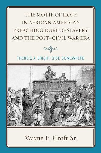 Cover image for The Motif of Hope in African American Preaching during Slavery and the Post-Civil War Era: There's a Bright Side Somewhere