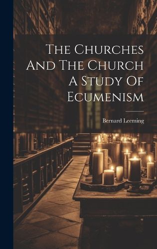 Cover image for The Churches And The Church A Study Of Ecumenism