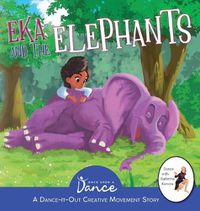 Cover image for Eka and the Elephants: A Dance-It-Out Creative Movement Story for Young Movers