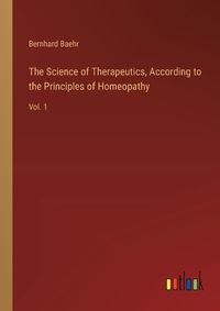 Cover image for The Science of Therapeutics, According to the Principles of Homeopathy