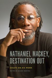 Cover image for Nathaniel Mackey, Destination Out: Essays on His Work