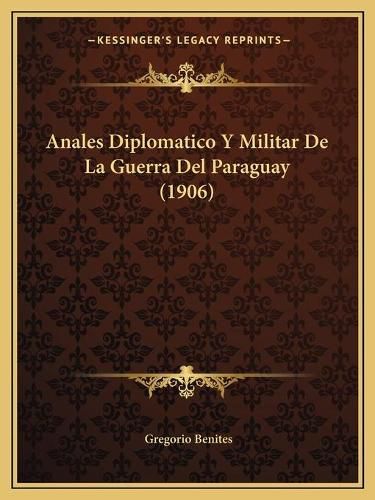 Cover image for Anales Diplomatico y Militar de La Guerra del Paraguay (1906)