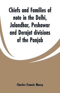 Cover image for Chiefs and families of note in the Delhi, Jalandhar, Peshawar and Derajat divisions of the Panjab