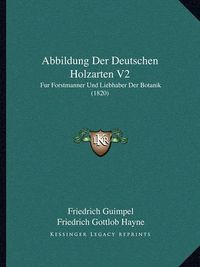 Cover image for Abbildung Der Deutschen Holzarten V2: Fur Forstmanner Und Liebhaber Der Botanik (1820)