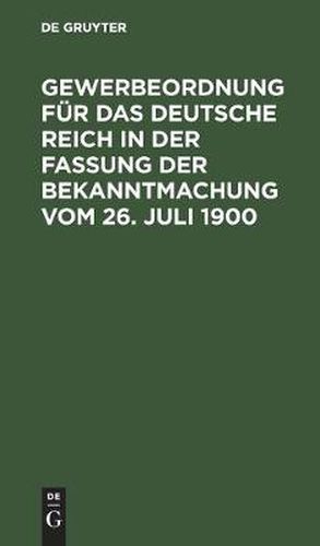 Cover image for Gewerbeordnung Fur Das Deutsche Reich in Der Fassung Der Bekanntmachung Vom 26. Juli 1900: Text-Ausgabe Mit Ausfuhrlichem Sachregister