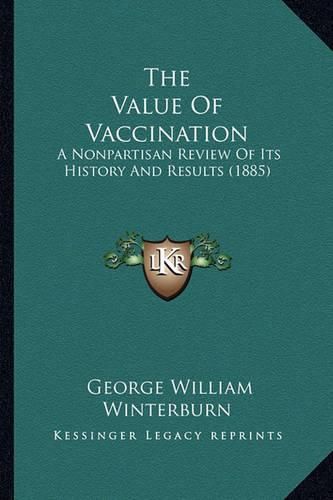 Cover image for The Value of Vaccination: A Nonpartisan Review of Its History and Results (1885)