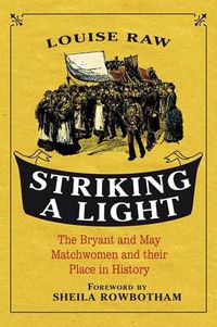 Cover image for Striking a Light: The Bryant and May Matchwomen and their Place in History