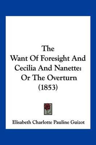 Cover image for The Want of Foresight and Cecilia and Nanette: Or the Overturn (1853)