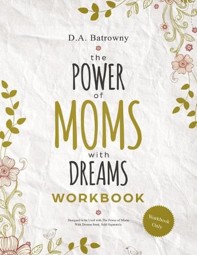 The Power of Moms With Dreams Workbook: Secrets to Help Busy Moms Live Their Dreams, Get Results, and Model Success to Their Children