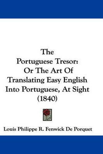 Cover image for The Portuguese Tresor: Or the Art of Translating Easy English Into Portuguese, at Sight (1840)