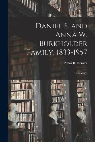 Daniel S. and Anna W. Burkholder Family, 1833-1957; Genealogy.