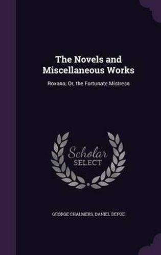 Cover image for The Novels and Miscellaneous Works: Roxana; Or, the Fortunate Mistress