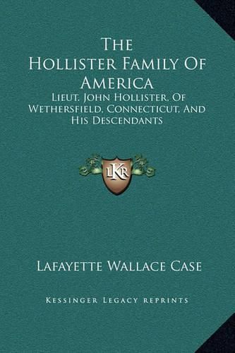 Cover image for The Hollister Family of America: Lieut. John Hollister, of Wethersfield, Connecticut, and His Descendants