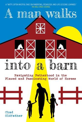 Cover image for A Man Walks Into a Barn: Navigating Fatherhood in the Flawed and Fascinating World of Horses