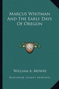 Cover image for Marcus Whitman and the Early Days of Oregon