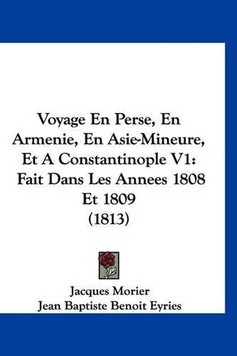 Cover image for Voyage En Perse, En Armenie, En Asie-Mineure, Et a Constantinople V1: Fait Dans Les Annees 1808 Et 1809 (1813)